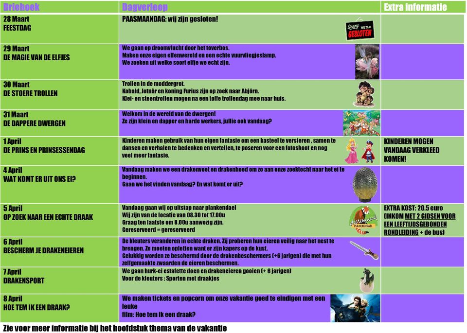 30 Maart DE STOERE TROLLEN 31 Maart DE DAPPERE DWERGEN 1 April DE PRINS EN PRINSESSENDAG 4 April WAT KOMT ER UIT ONS EI? Trollen in de moddergrot.