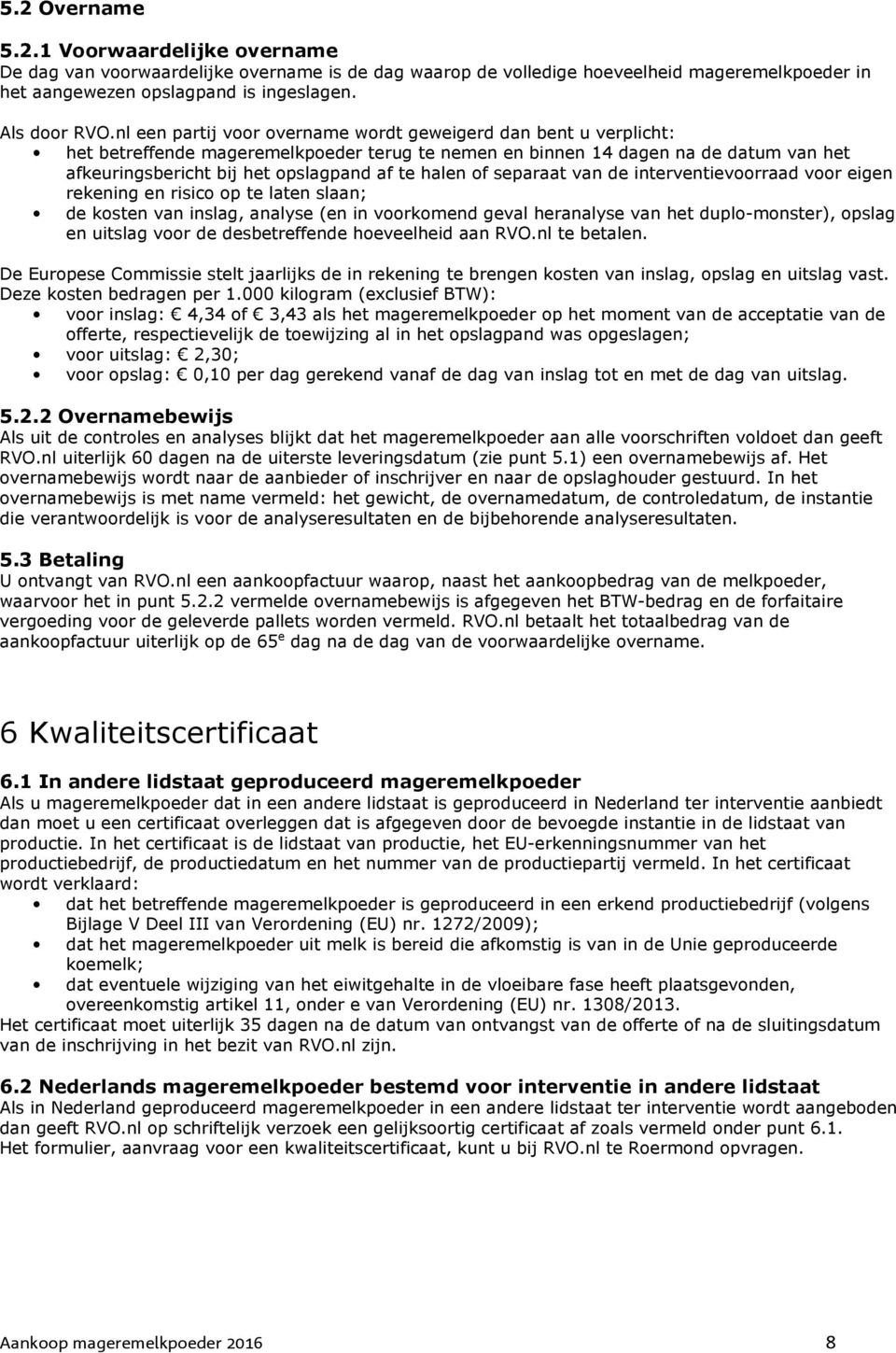 halen of separaat van de interventievoorraad voor eigen rekening en risico op te laten slaan; de kosten van inslag, analyse (en in voorkomend geval heranalyse van het duplo-monster), opslag en