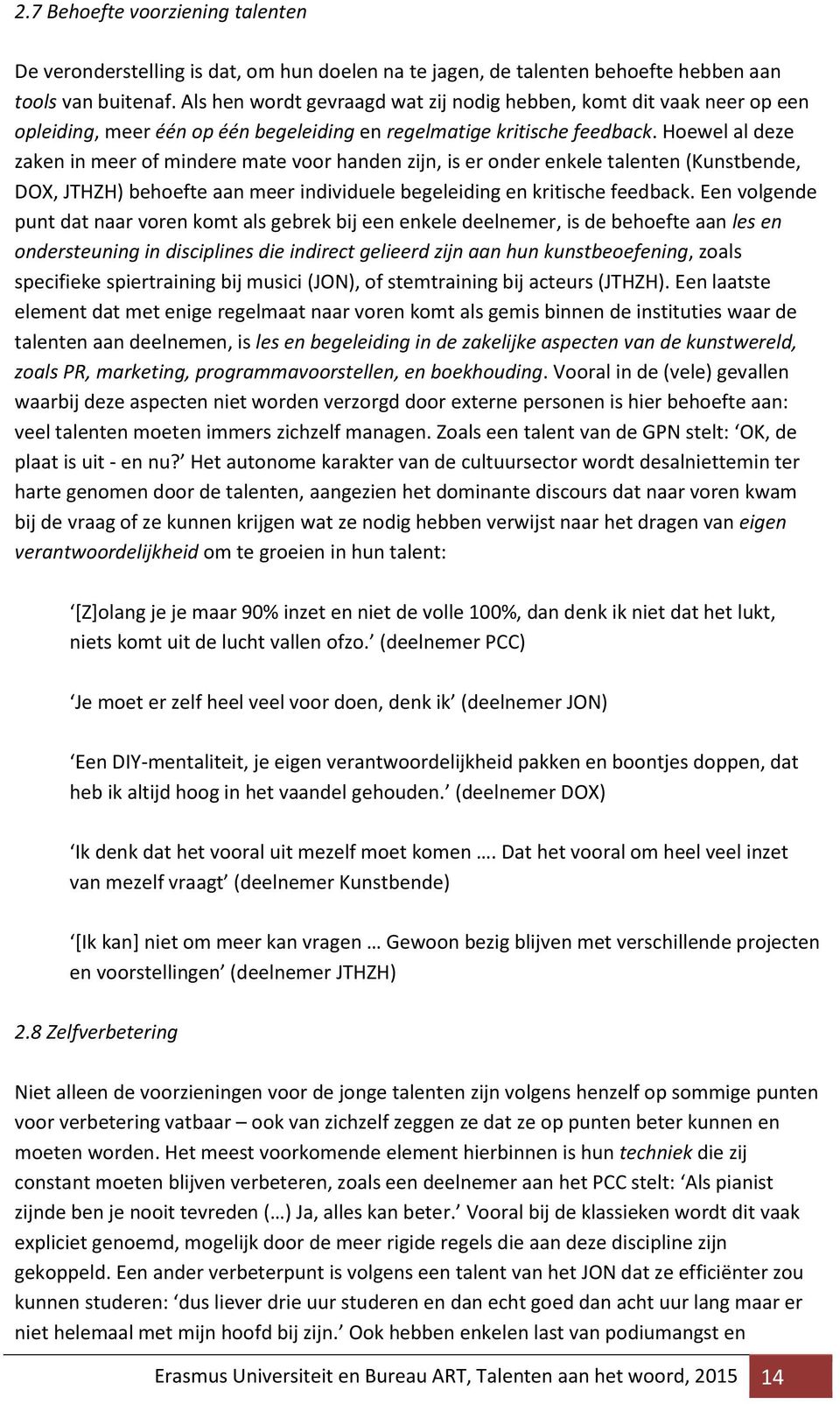 Hoewel al deze zaken in meer of mindere mate voor handen zijn, is er onder enkele talenten (Kunstbende, DOX, JTHZH) behoefte aan meer individuele begeleiding en kritische feedback.