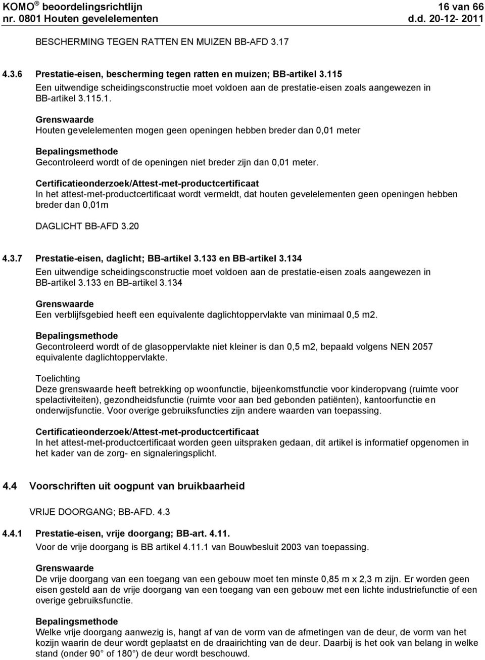 Certificatieonderzoek/Attest-met-productcertificaat In het attest-met-productcertificaat wordt vermeldt, dat houten gevelelementen geen openingen hebben breder dan 0,01m DAGLICHT BB-AFD 3.