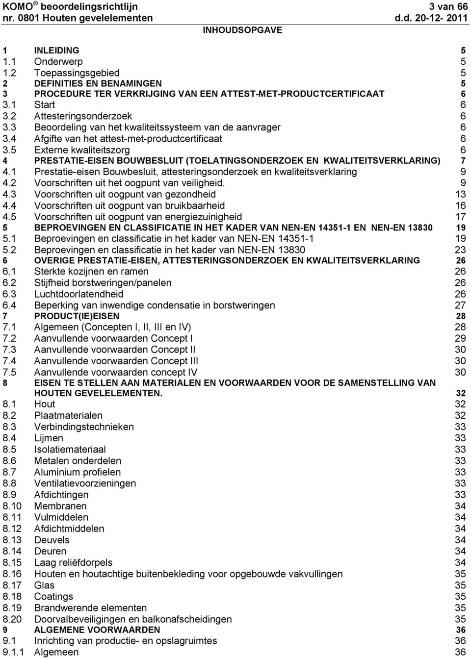 3 Beoordeling van het kwaliteitssysteem van de aanvrager 6 3.4 Afgifte van het attest-met-productcertificaat 6 3.