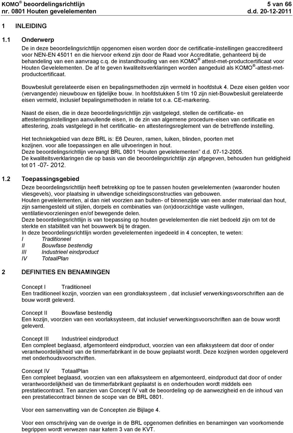 gehanteerd bij de behandeling van een aanvraag c.q. de instandhouding van een KOMO attest-met-productcertificaat voor Houten Gevelelementen.