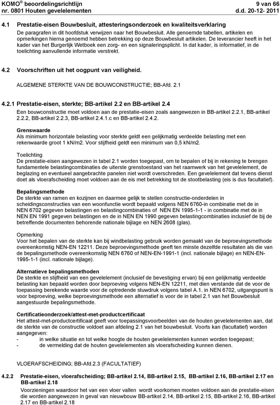 De leverancier heeft in het kader van het Burgerlijk Wetboek een zorg- en een signaleringsplicht. In dat kader, is informatief, in de toelichting aanvullende informatie verstrekt. 4.