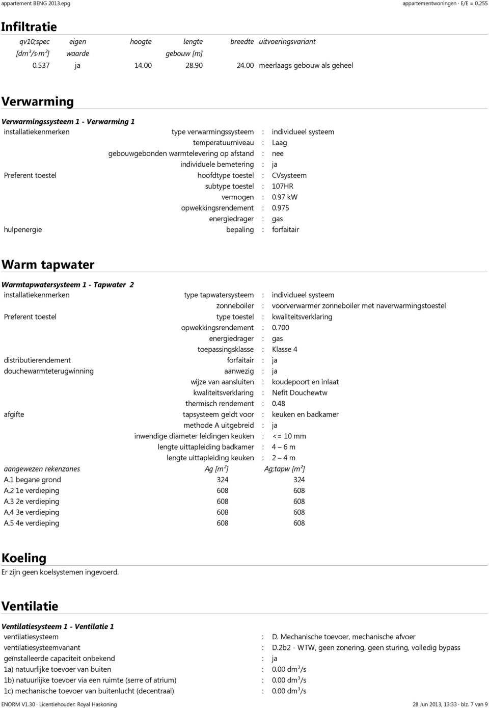 op afstand : nee individuele bemetering : ja Preferent toestel hoofdtype toestel : CVsysteem subtype toestel : 107HR vermogen : 0.97 kw opwekkingsrendement : 0.