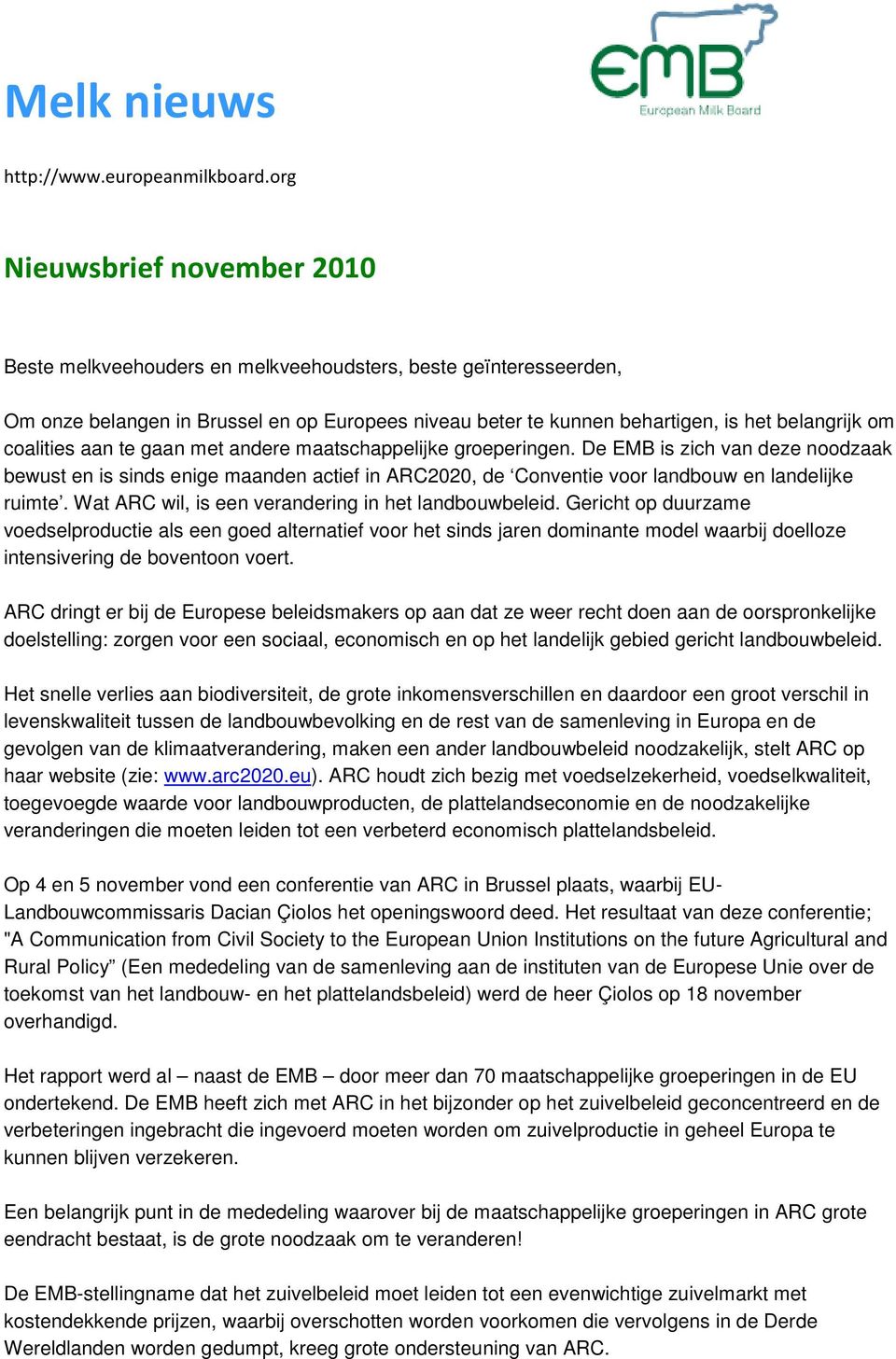 coalities aan te gaan met andere maatschappelijke groeperingen. De EMB is zich van deze noodzaak bewust en is sinds enige maanden actief in ARC2020, de Conventie voor landbouw en landelijke ruimte.