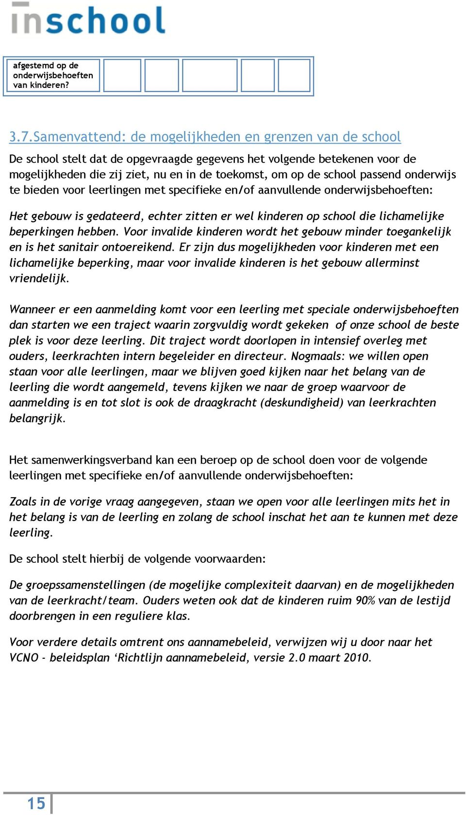 passend onderwijs te bieden voor leerlingen met specifieke en/of aanvullende onderwijsbehoeften: Het gebouw is gedateerd, echter zitten er wel kinderen op school die lichamelijke beperkingen hebben.