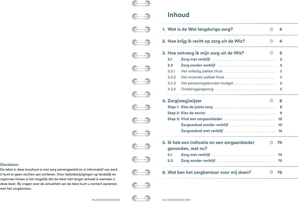 .. Stap 3: Vind een zorgaanbieder... Zorgaanbod zonder verblijf... Zorgaanbod met verblijf... 8 8 9 10 10 14 Disclaimer De tekst in deze brochure is met zorg samengesteld en is informatief van aard.