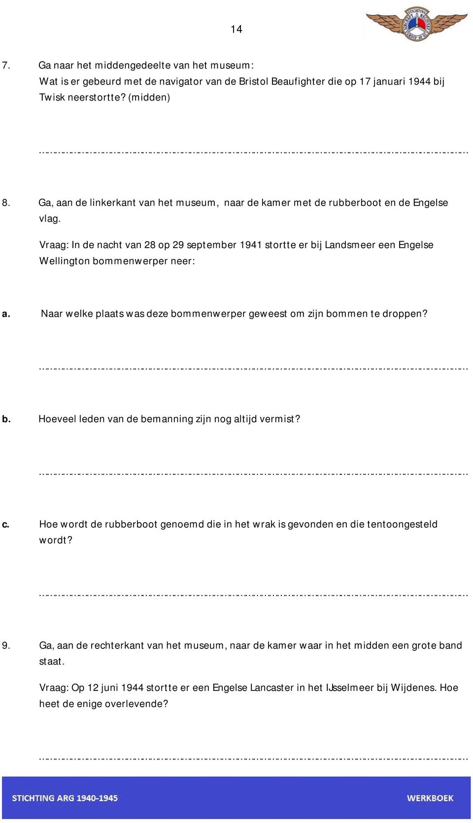 Vraag: In de nacht van 28 op 29 september 1941 stortte er bij Landsmeer een Engelse Wellington bommenwerper neer: a. Naar welke plaats was deze bommenwerper geweest om zijn bommen te droppen? b. Hoeveel leden van de bemanning zijn nog altijd vermist?