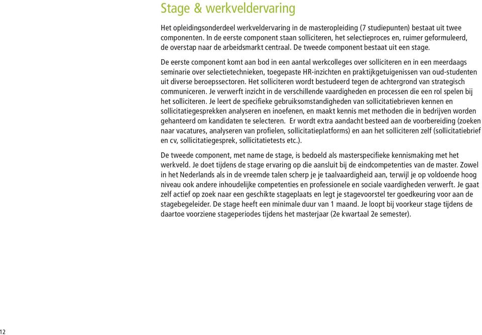 De eerste component komt aan bod in een aantal werkcolleges over solliciteren en in een meerdaags seminarie over selectietechnieken, toegepaste HR-inzichten en praktijkgetuigenissen van oud-studenten