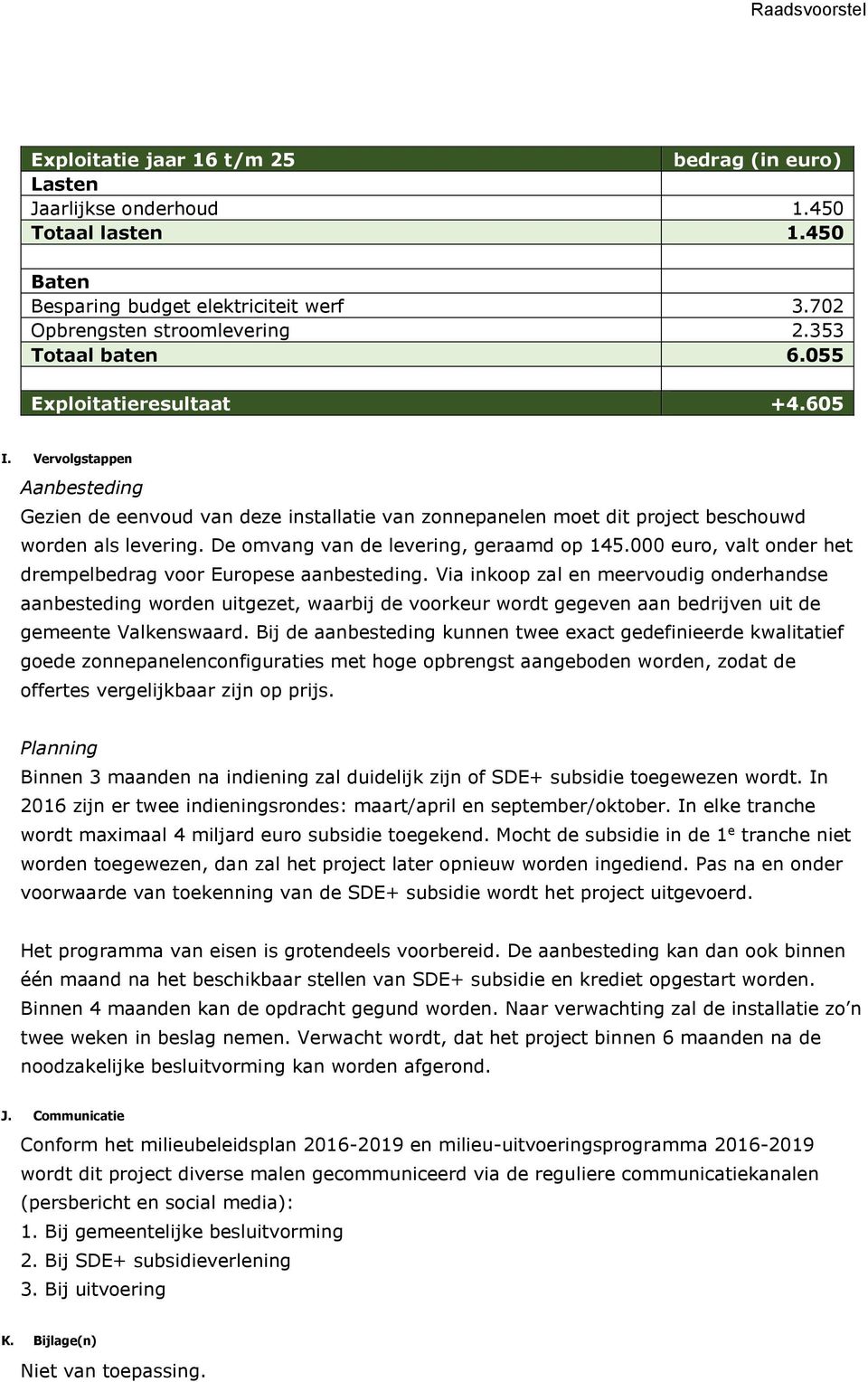 De omvang van de levering, geraamd op 145.000 euro, valt onder het drempelbedrag voor Europese aanbesteding.