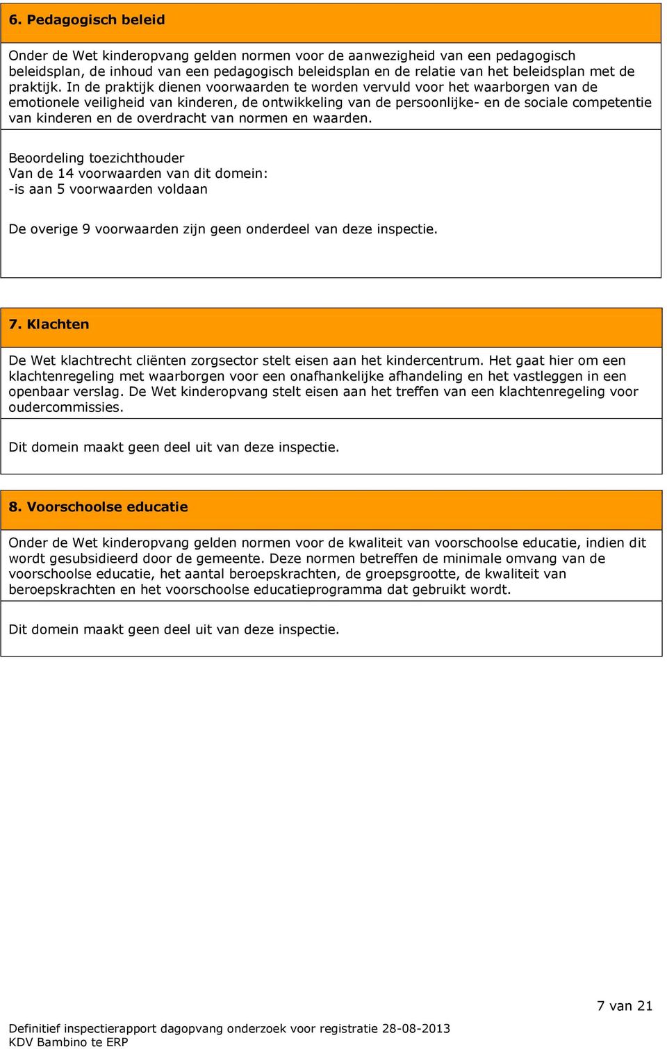 In de praktijk dienen voorwaarden te worden vervuld voor het waarborgen van de emotionele veiligheid van kinderen, de ontwikkeling van de persoonlijke- en de sociale competentie van kinderen en de