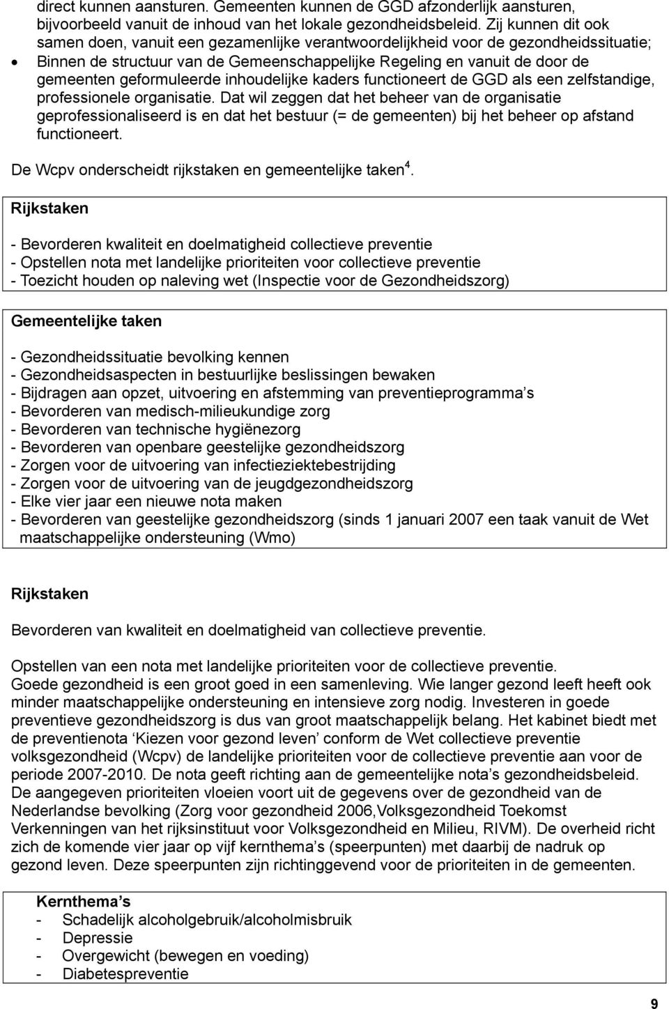 geformuleerde inhoudelijke kaders functioneert de GGD als een zelfstandige, professionele organisatie.