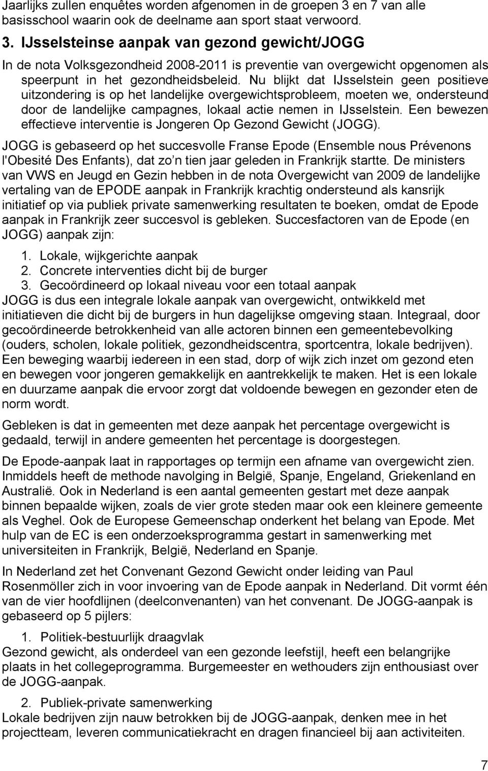 IJsselsteinse aanpak van gezond gewicht/jogg In de nota Volksgezondheid 2008-2011 is preventie van overgewicht opgenomen als speerpunt in het gezondheidsbeleid.