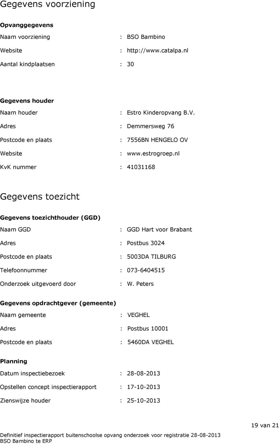 nl KvK nummer : 41031168 Gegevens toezicht Gegevens toezichthouder (GGD) Naam GGD : GGD Hart voor Brabant Adres : Postbus 3024 Postcode en plaats : 5003DA TILBURG Telefoonnummer :