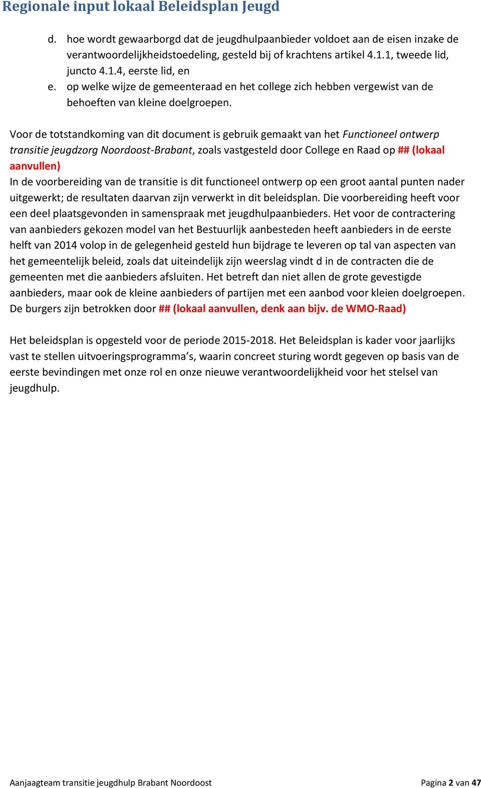 Voor de totstandkoming van dit document is gebruik gemaakt van het Functioneel ontwerp transitie jeugdzorg NoordoostBrabant, zoals vastgesteld door College en Raad op ## (lokaal aanvullen) In de