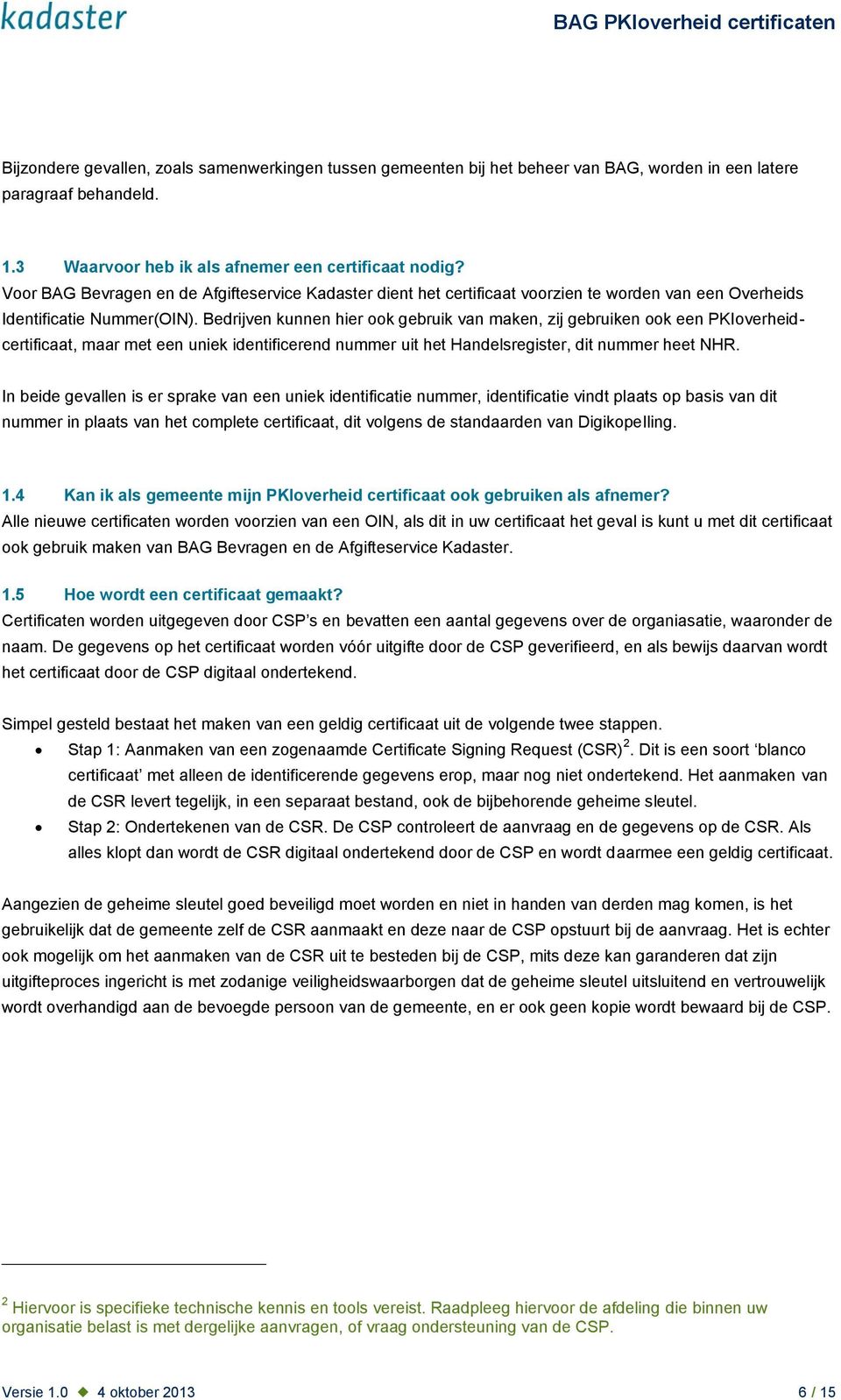 Bedrijven kunnen hier ook gebruik van maken, zij gebruiken ook een PKIoverheidcertificaat, maar met een uniek identificerend nummer uit het Handelsregister, dit nummer heet NHR.