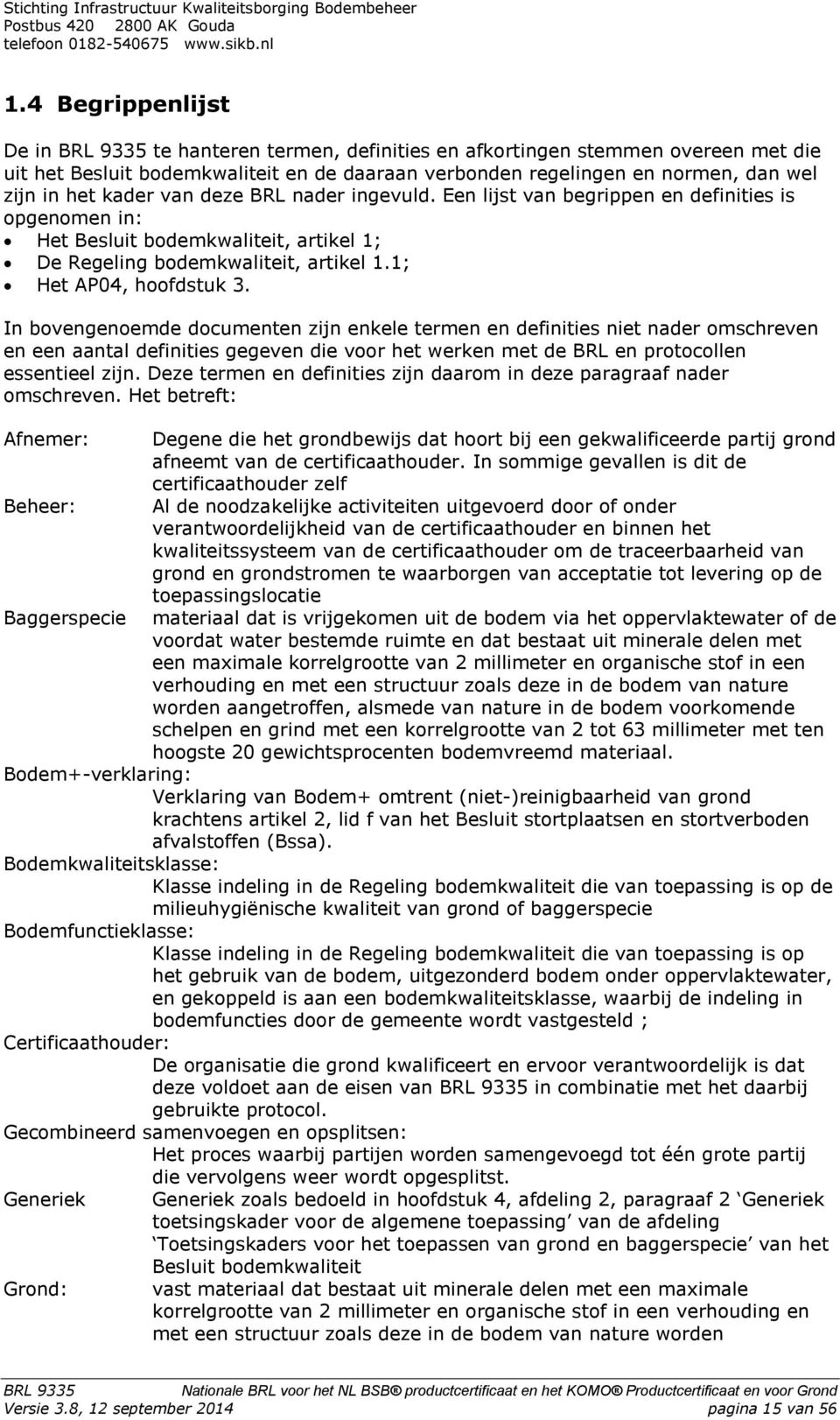 In bovengenoemde documenten zijn enkele termen en definities niet nader omschreven en een aantal definities gegeven die voor het werken met de BRL en protocollen essentieel zijn.