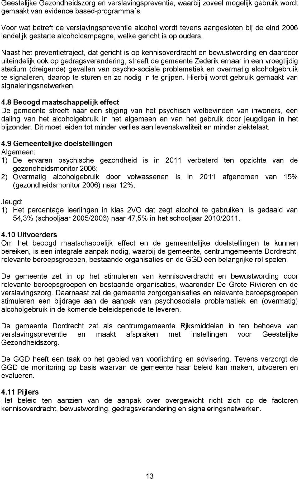 Naast het preventietraject, dat gericht is op kennisoverdracht en bewustwording en daardoor uiteindelijk ook op gedragsverandering, streeft de gemeente Zederik ernaar in een vroegtijdig stadium