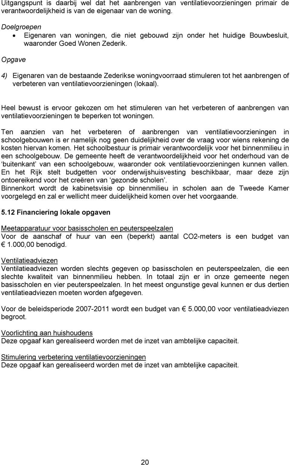 Opgave 4) Eigenaren van de bestaande Zederikse woningvoorraad stimuleren tot het aanbrengen of verbeteren van ventilatievoorzieningen (lokaal).