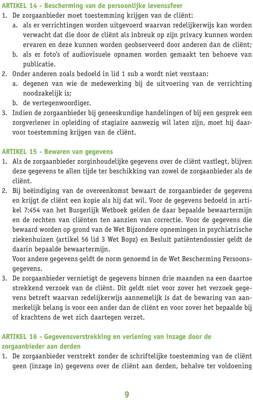 anderen dan de cliënt; b. als er foto s of audiovisuele opnamen worden gemaakt ten behoeve van publicatie. 2. Onder anderen zoals bedoeld in lid 1 sub a wordt niet verstaan: a.