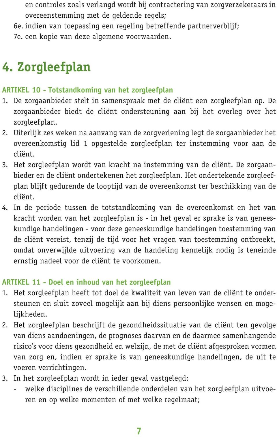 De zorgaanbieder biedt de cliënt ondersteuning aan bij het overleg over het zorgleefplan. 2.