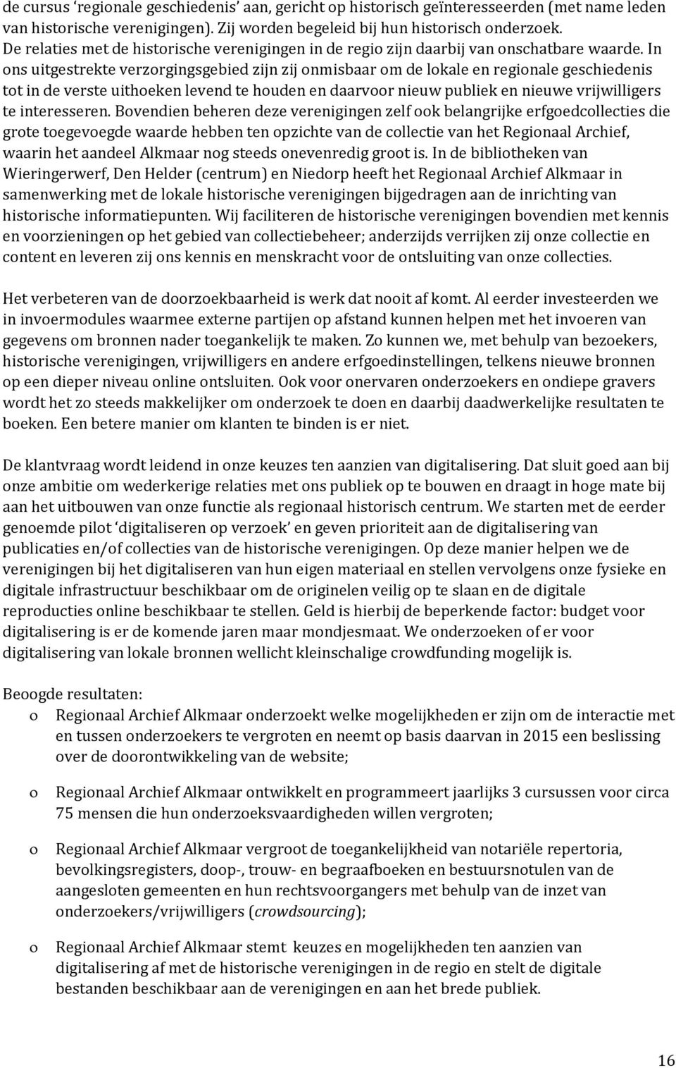 In ons uitgestrekte verzorgingsgebied zijn zij onmisbaar om de lokale en regionale geschiedenis tot in de verste uithoeken levend te houden en daarvoor nieuw publiek en nieuwe vrijwilligers te