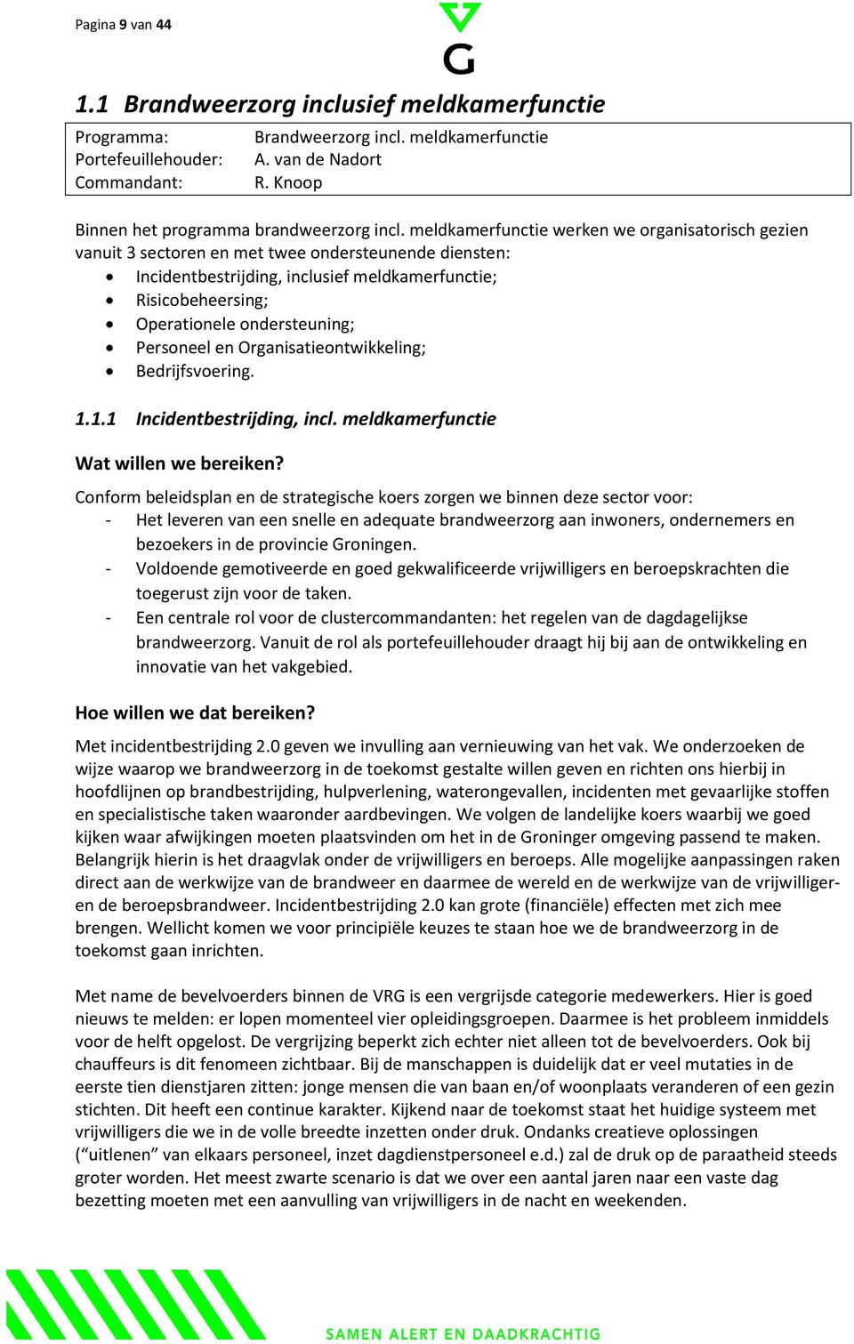 meldkamerfunctie werken we organisatorisch gezien vanuit 3 sectoren en met twee ondersteunende diensten: Incidentbestrijding, inclusief meldkamerfunctie; Risicobeheersing; Operationele ondersteuning;