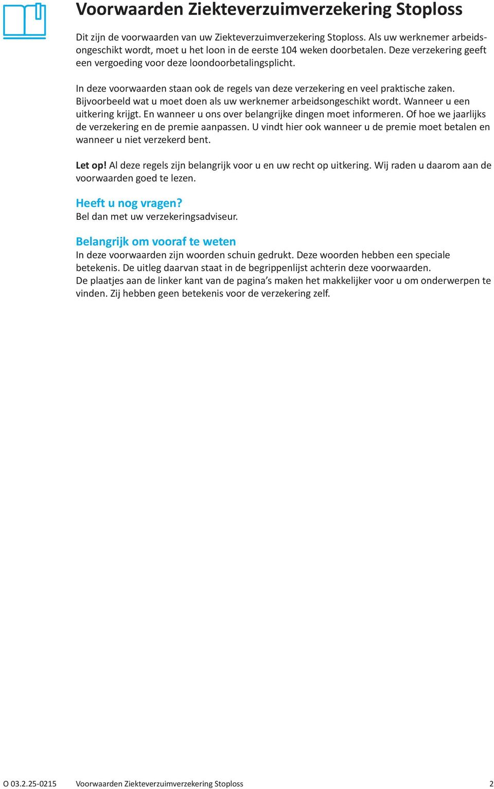 In deze voorwaarden staan ook de regels van deze verzekering en veel praktische zaken. Bijvoorbeeld wat u moet doen als uw werknemer arbeidsongeschikt wordt. Wanneer u een uitkering krijgt.
