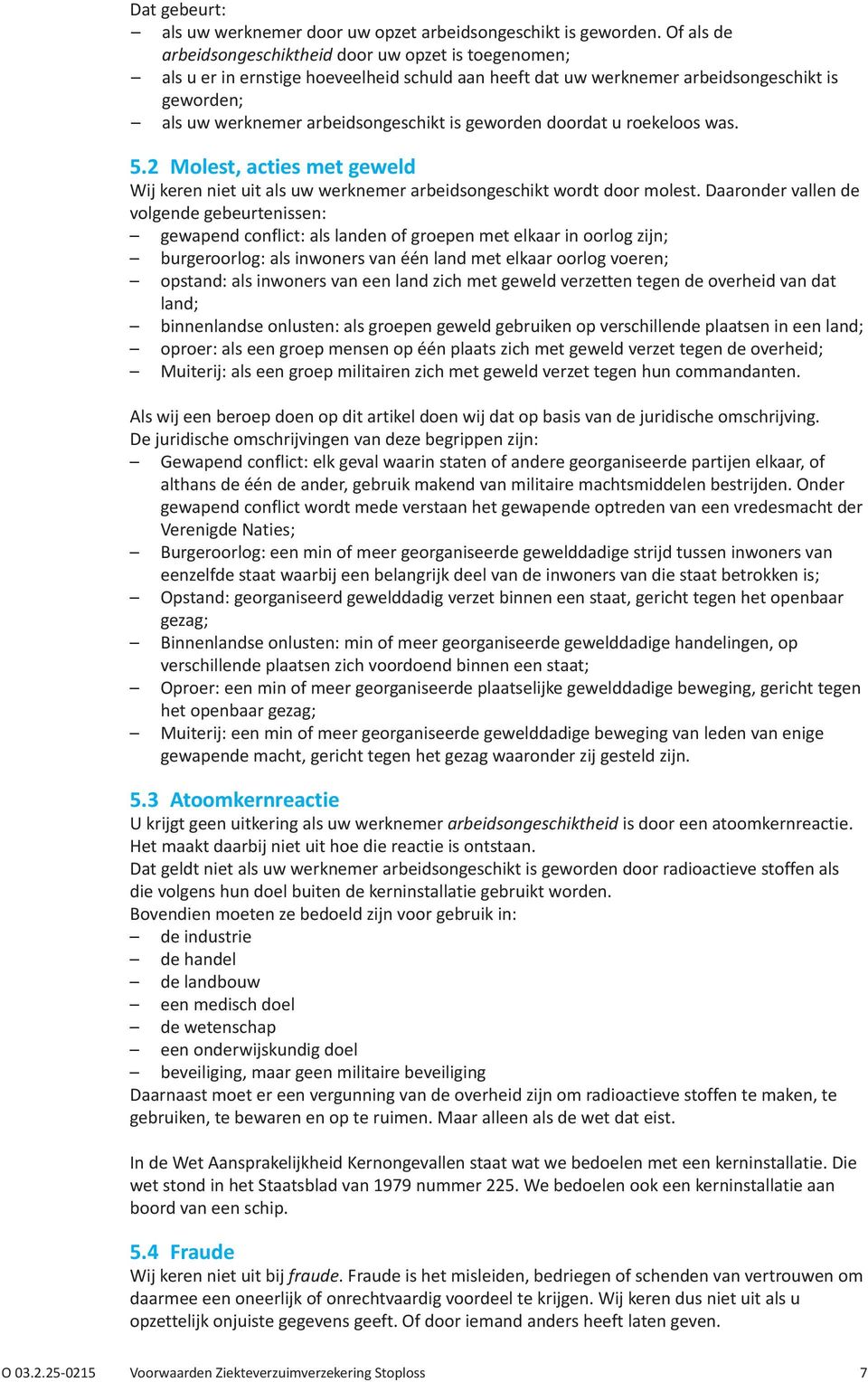 geworden doordat u roekeloos was. 5.2 Molest, acties met geweld Wij keren niet uit als uw werknemer arbeidsongeschikt wordt door molest.