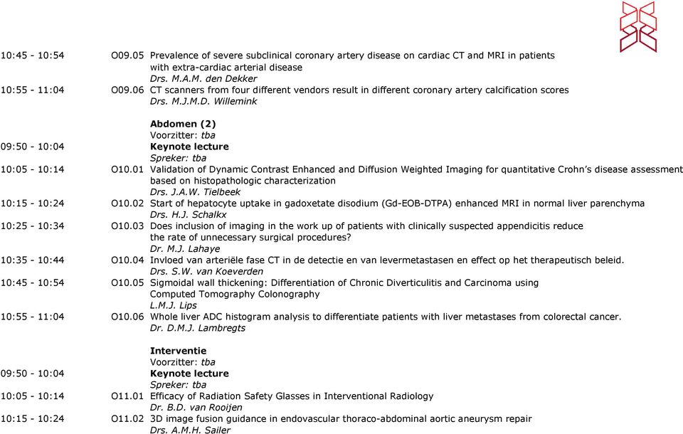 01 Validation of Dynamic Contrast Enhanced and Diffusion Weighted Imaging for quantitative Crohn s disease assessment based on histopathologic characterization Drs. J.A.W. Tielbeek 10:15-10:24 O10.