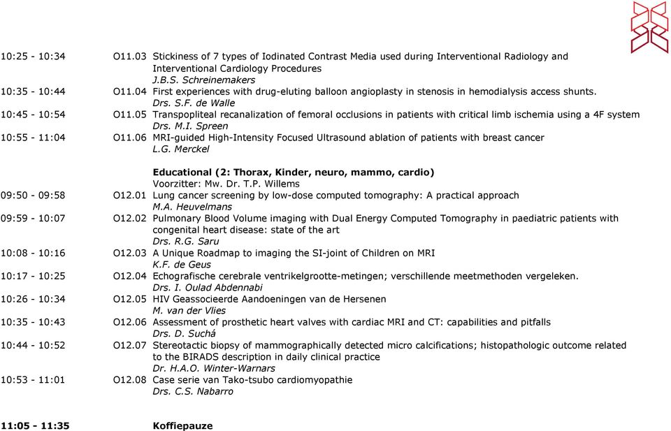 05 Transpopliteal recanalization of femoral occlusions in patients with critical limb ischemia using a 4F system Drs. M.I. Spreen 10:55-11:04 O11.