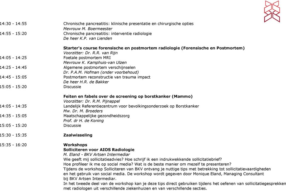 Kamphuis-van Ulzen 14:25-14:45 Algemene postmortem verschijnselen Dr. P.A.M. Hofman (onder voorbehoud) 14:45-15:05 Postmortem reconstructie van trauma impact De heer H.R.