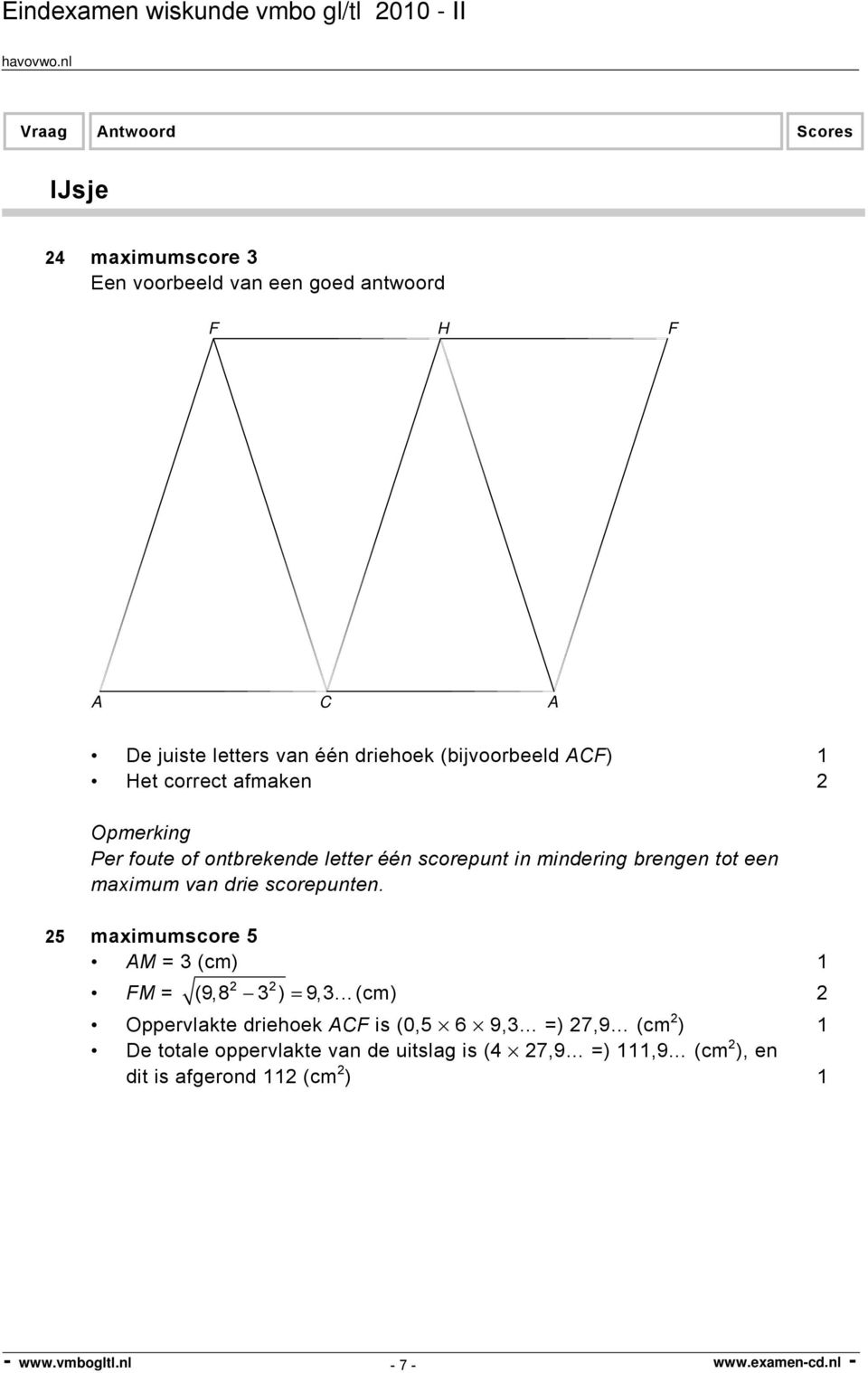 brengen tot een maximum van drie scorepunten. 5 maximumscore 5 AM = 3 (cm) FM = (9,8 3 ) = 9,3.