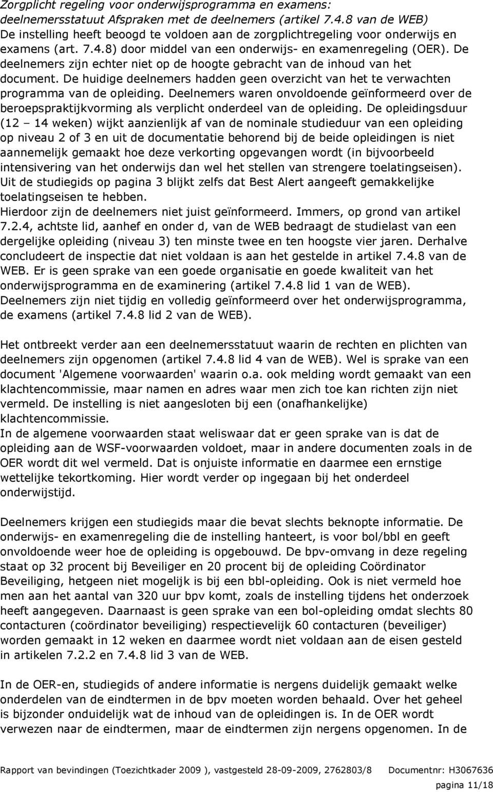 De deelnemers zijn echter niet op de hoogte gebracht van de inhoud van het document. De huidige deelnemers hadden geen overzicht van het te verwachten programma van de opleiding.