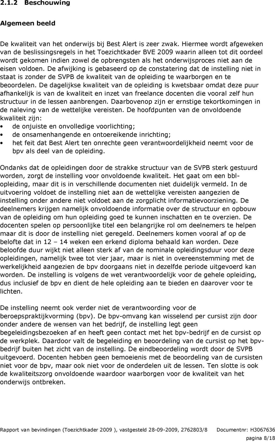 voldoen. De afwijking is gebaseerd op de constatering dat de instelling niet in staat is zonder de SVPB de kwaliteit van de opleiding te waarborgen en te beoordelen.