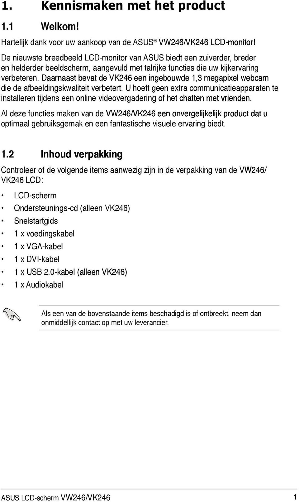 Daarnaast bevat de VK246 een ingebouwde 1,3 megapixel webcam die de afbeeldingskwaliteit verbetert.