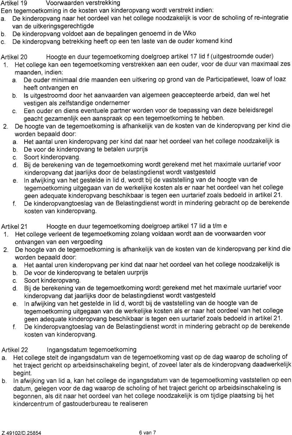 De kinderopvang betrekking heeft op een ten laste van de ouder komend kind Artikel 20 Hoogte en duur tegemoetkoming doelgroep artikel 17 lid f(uitgestroomde ouder) 1.