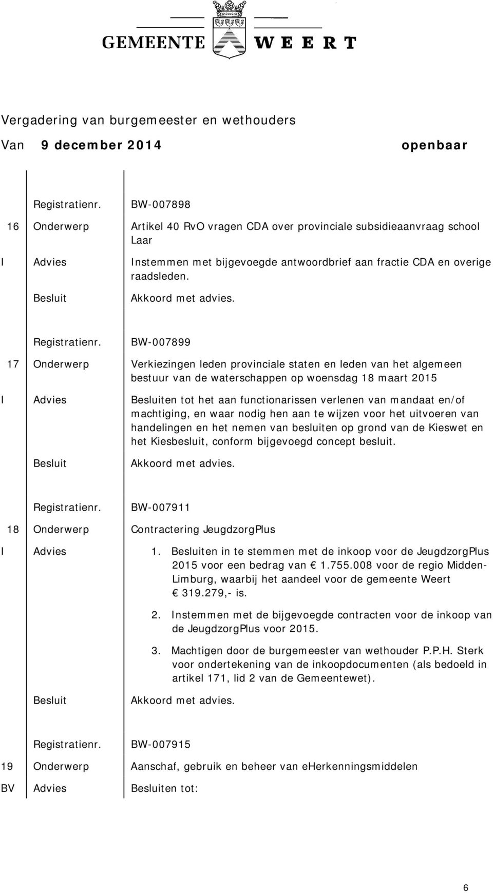 mandaat en/of machtiging, en waar nodig hen aan te wijzen voor het uitvoeren van handelingen en het nemen van besluiten op grond van de Kieswet en het Kiesbesluit, conform bijgevoegd concept besluit.