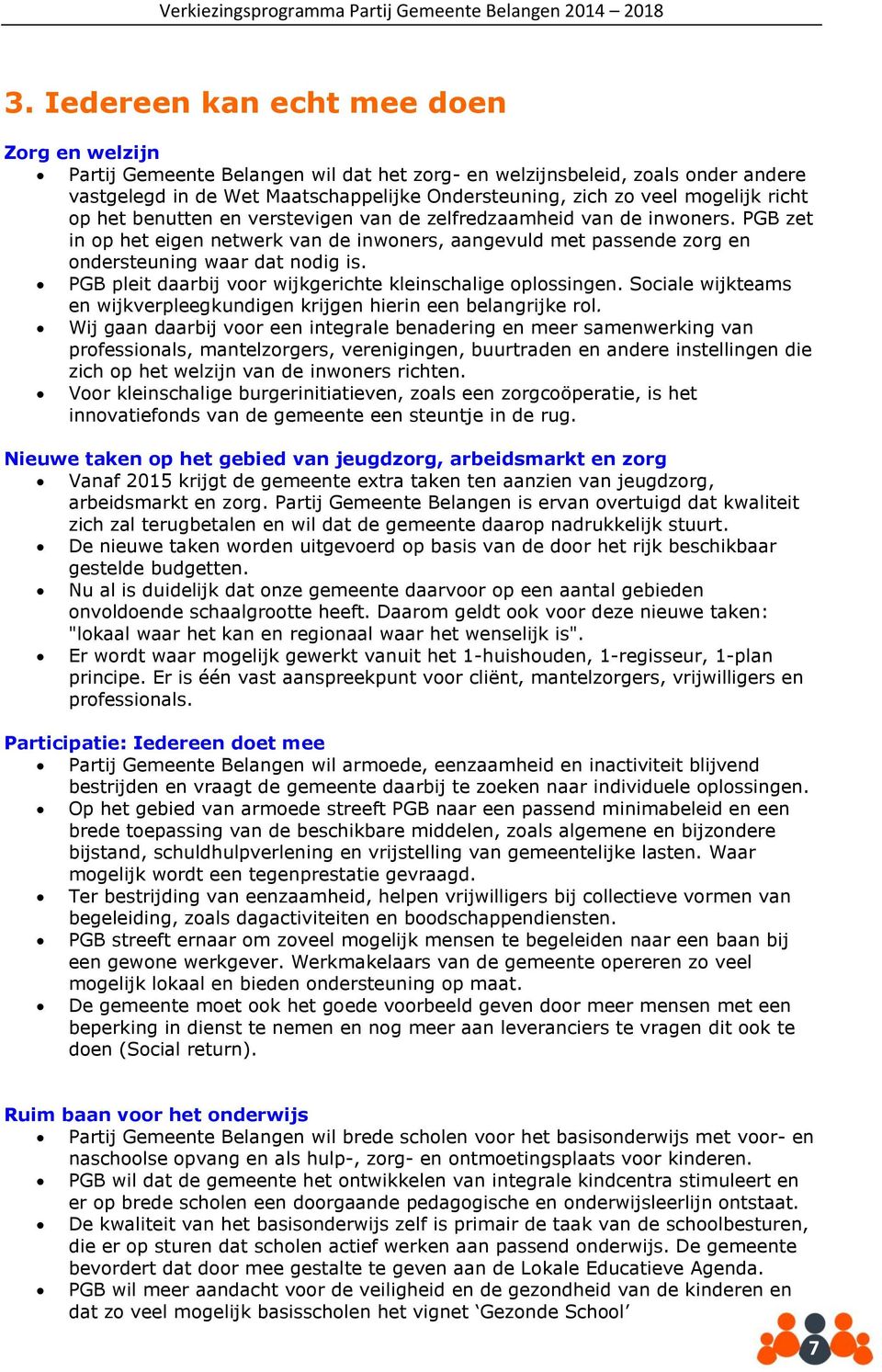 PGB pleit daarbij voor wijkgerichte kleinschalige oplossingen. Sociale wijkteams en wijkverpleegkundigen krijgen hierin een belangrijke rol.