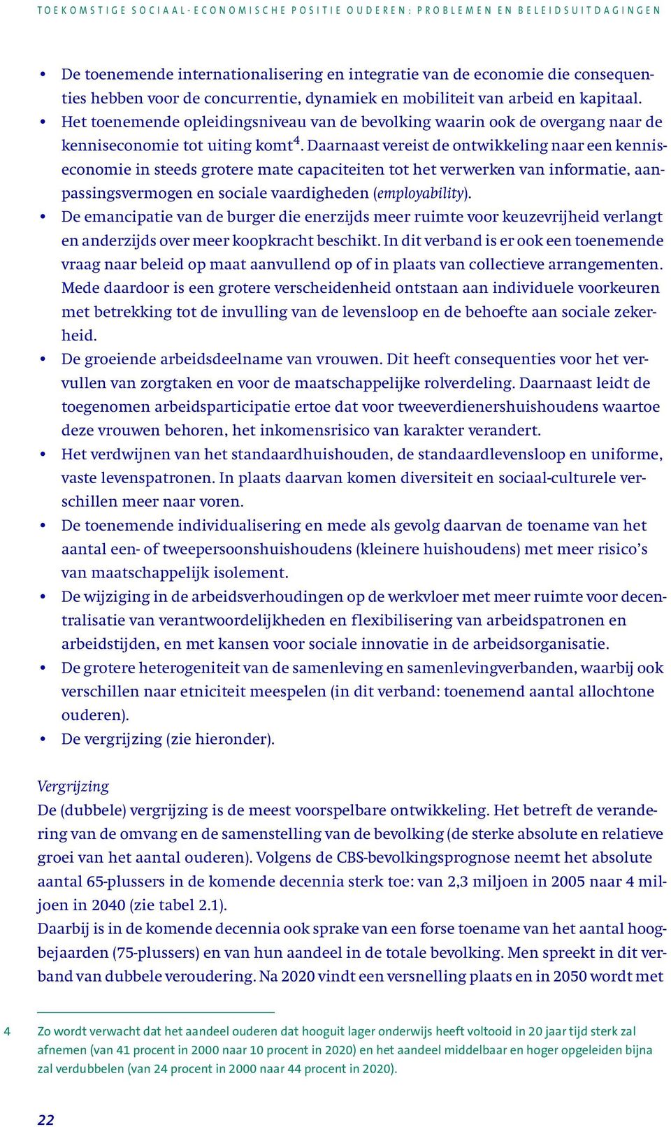 Daarnaast vereist de ontwikkeling naar een kenniseconomie in steeds grotere mate capaciteiten tot het verwerken van informatie, aanpassingsvermogen en sociale vaardigheden (employability).