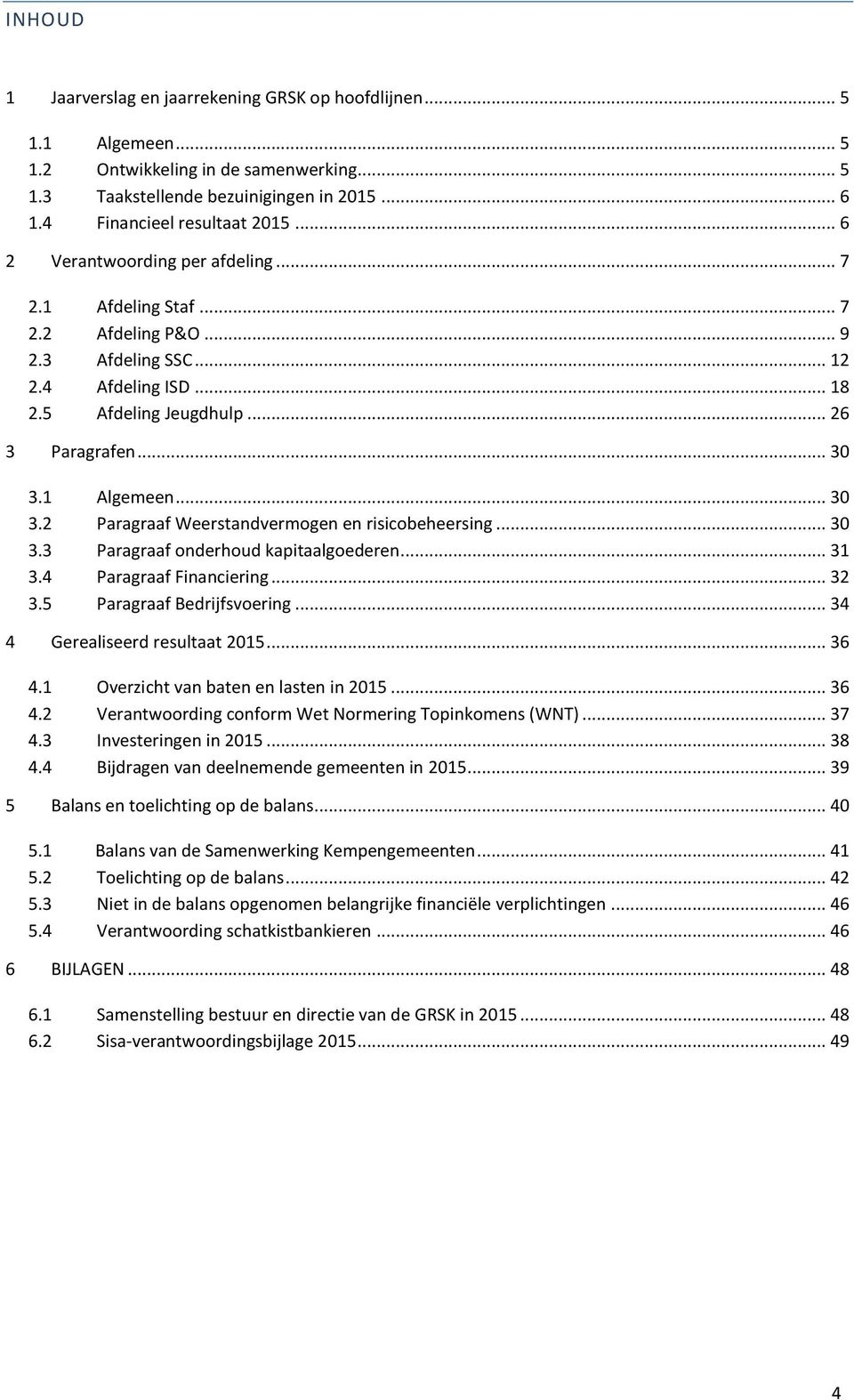 1 Algemeen... 30 3.2 Paragraaf Weerstandvermogen en risicobeheersing... 30 3.3 Paragraaf onderhoud kapitaalgoederen... 31 3.4 Paragraaf Financiering... 32 3.5 Paragraaf Bedrijfsvoering.