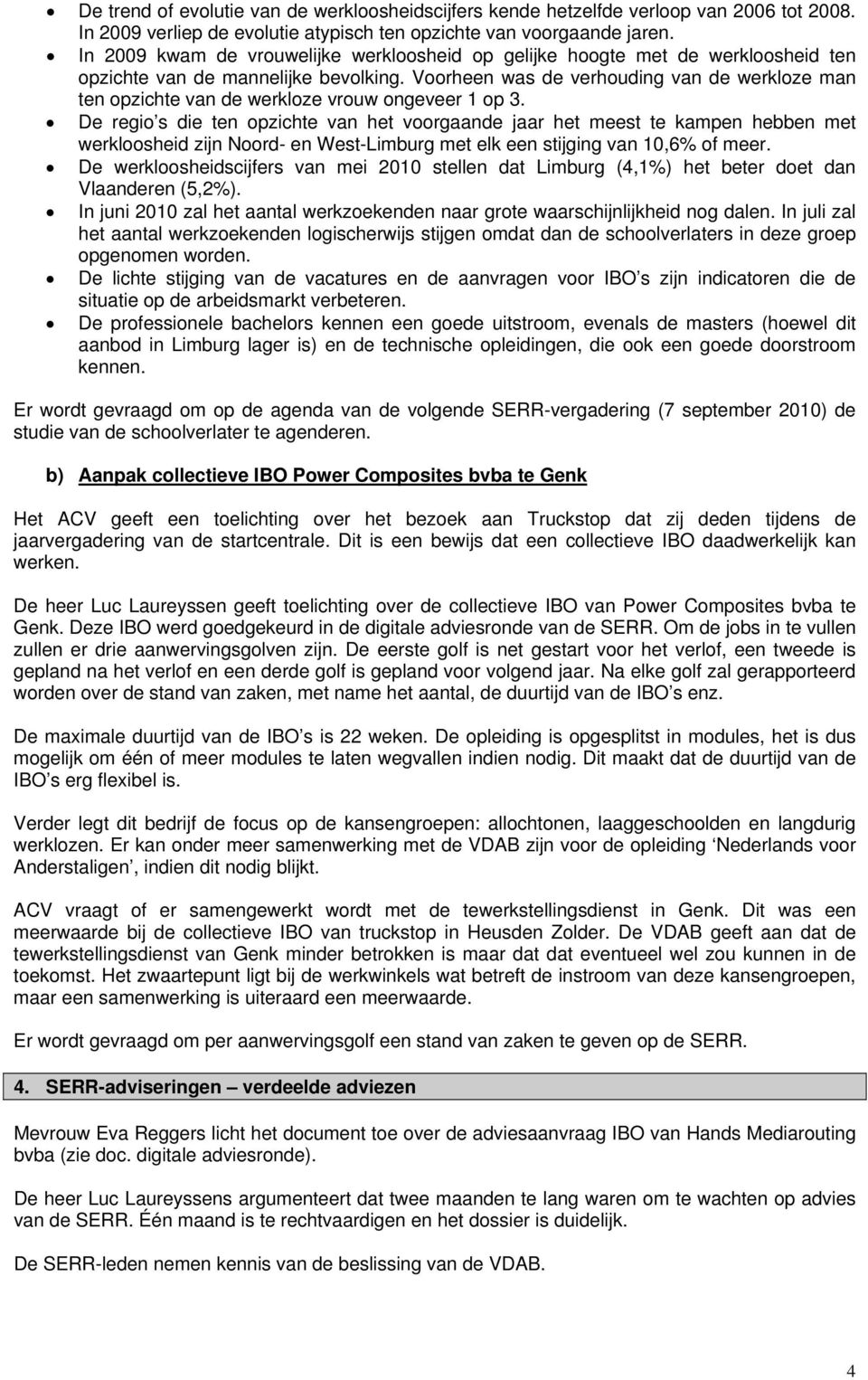 Voorheen was de verhouding van de werkloze man ten opzichte van de werkloze vrouw ongeveer 1 op 3.