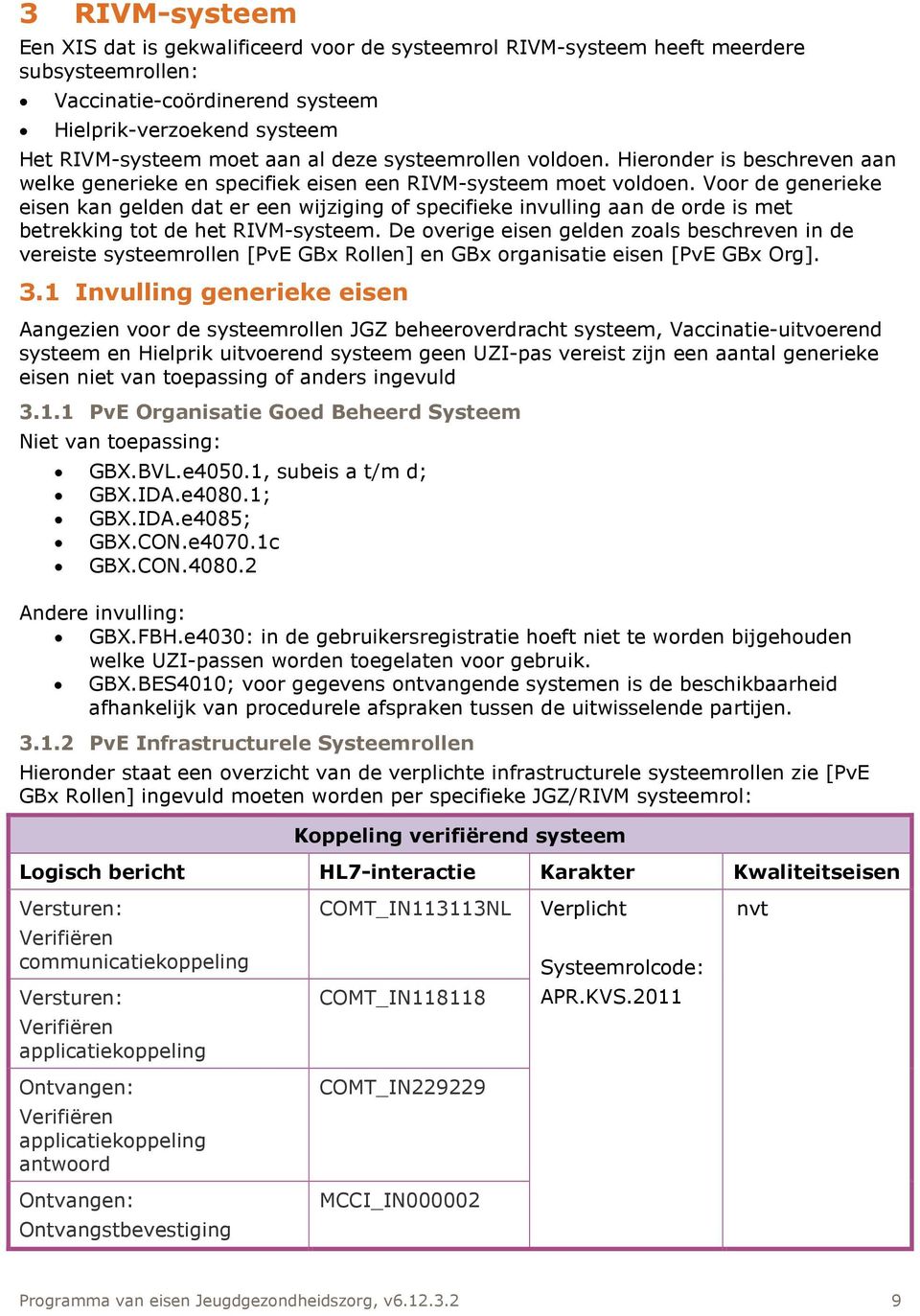 Voor de generieke eisen kan gelden dat er een wijziging of specifieke invulling aan de orde is met betrekking tot de het RIVM-systeem.