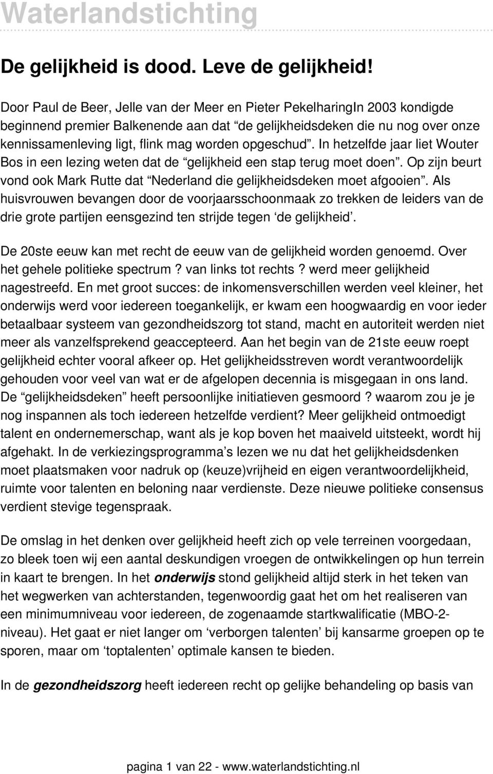 opgeschud. In hetzelfde jaar liet Wouter Bos in een lezing weten dat de gelijkheid een stap terug moet doen. Op zijn beurt vond ook Mark Rutte dat Nederland die gelijkheidsdeken moet afgooien.