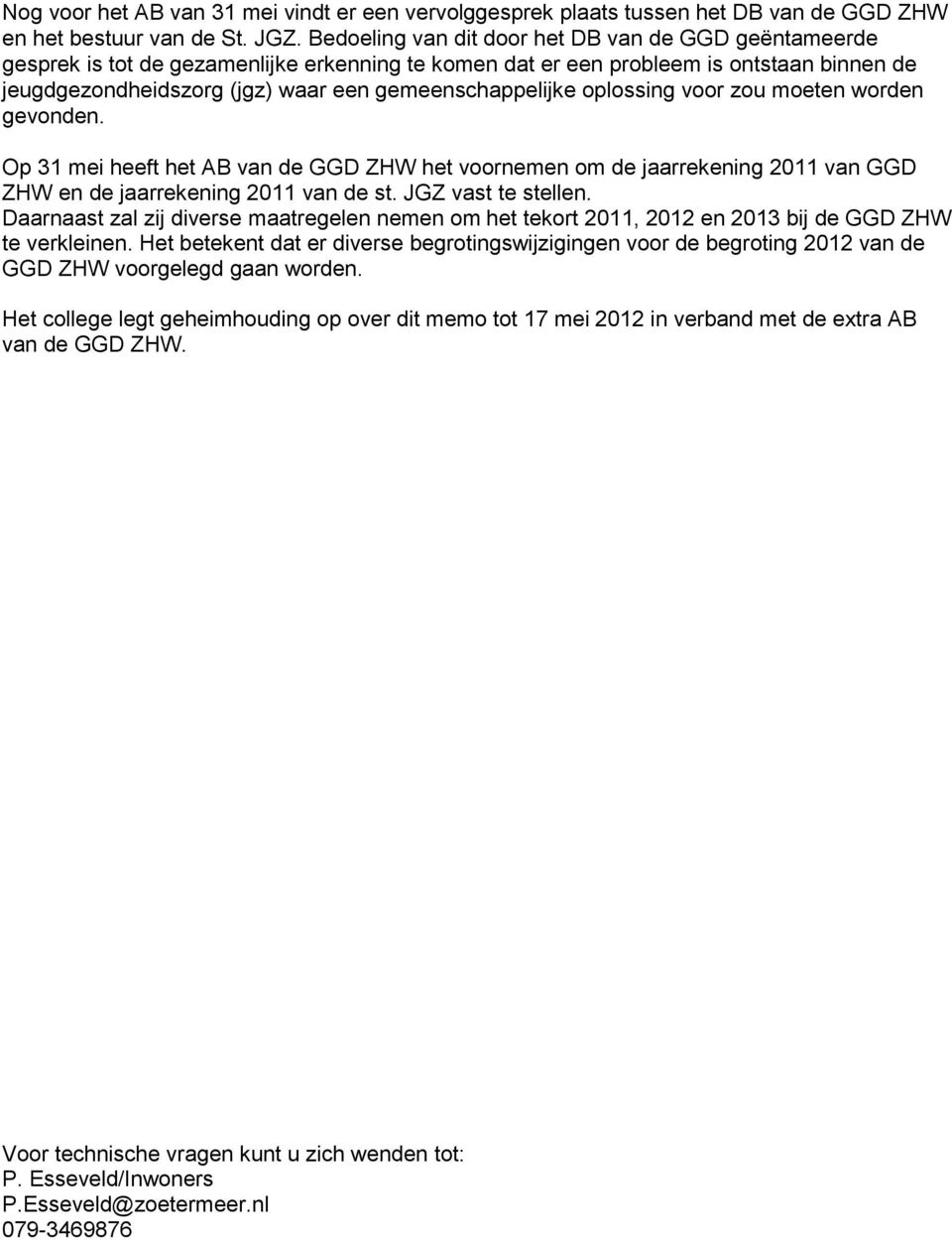 gemeenschappelijke oplossing voor zou moeten worden gevonden. Op 31 mei heeft het AB van de GGD ZHW het voornemen om de jaarrekening 2011 van GGD ZHW en de jaarrekening 2011 van de st.