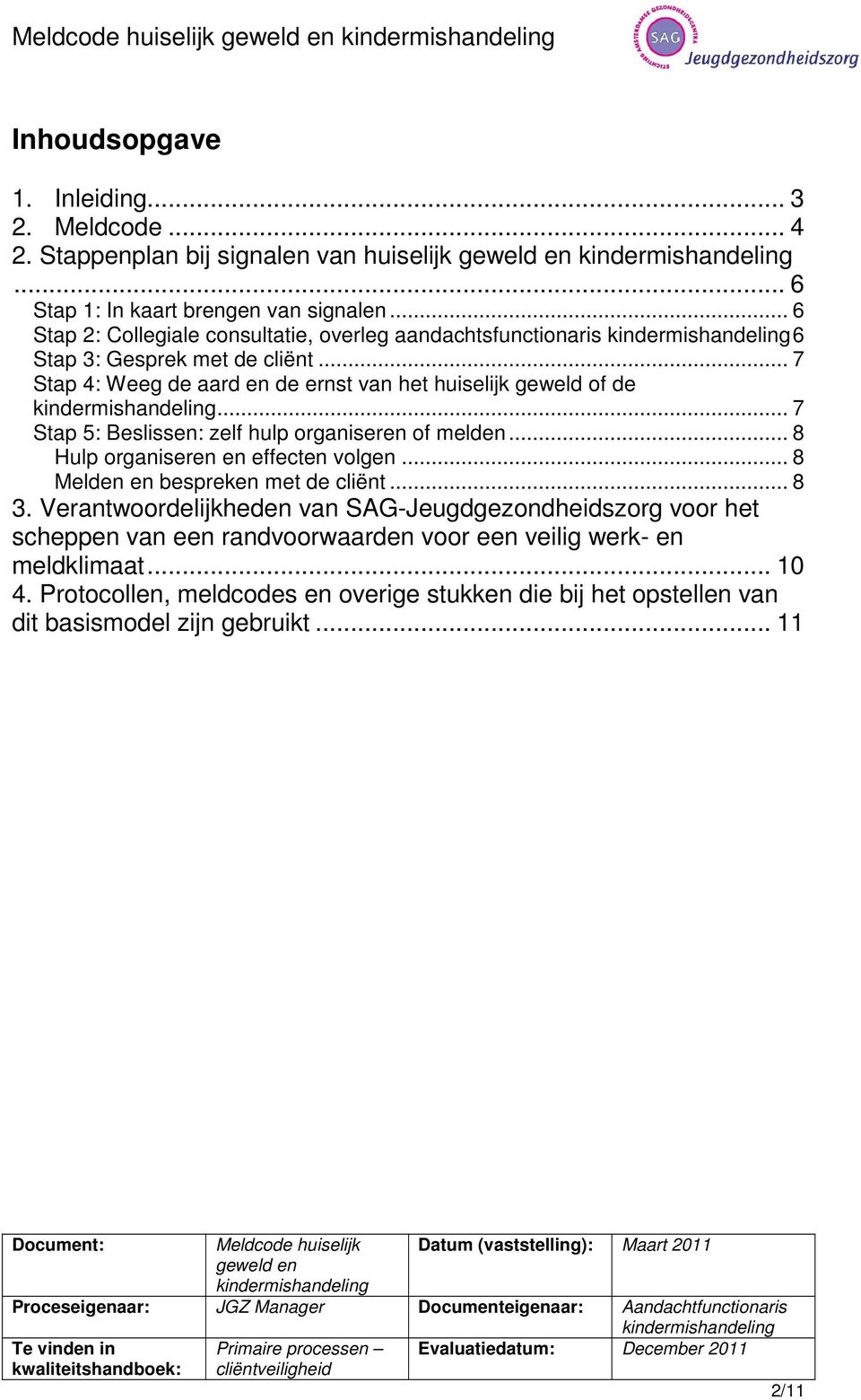 .. 7 Stap 5: Beslissen: zelf hulp organiseren of melden... 8 Hulp organiseren en effecten volgen... 8 Melden en bespreken met de cliënt... 8 3.