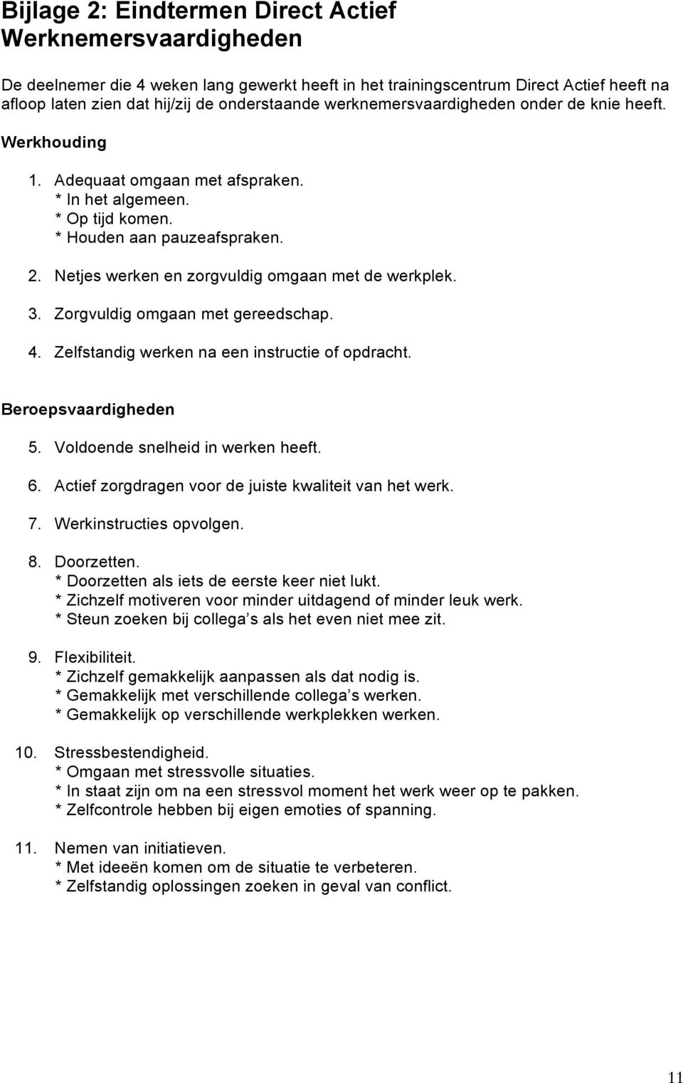 Netjes werken en zorgvuldig omgaan met de werkplek. 3. Zorgvuldig omgaan met gereedschap. 4. Zelfstandig werken na een instructie of opdracht. Beroepsvaardigheden 5.