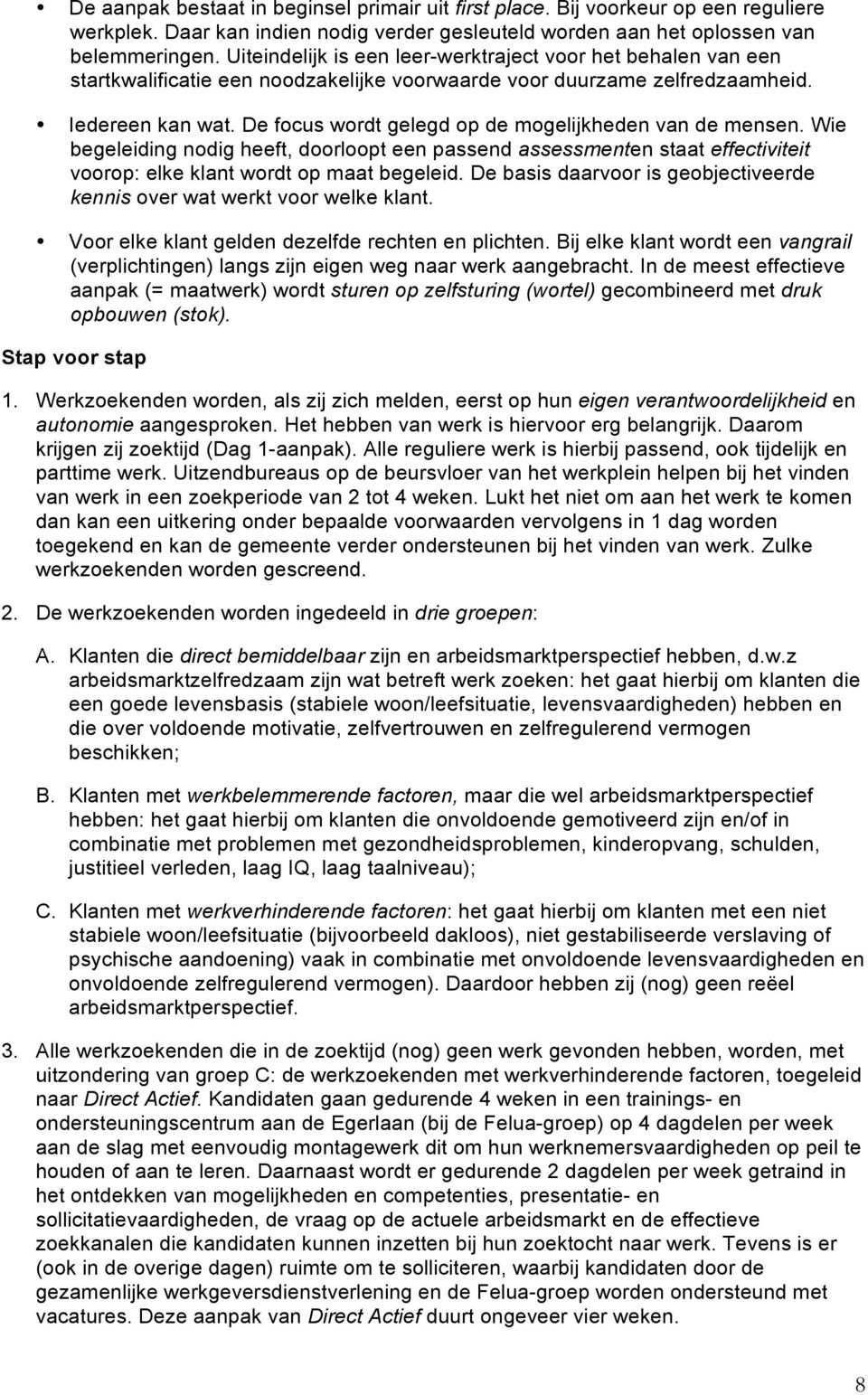 De focus wordt gelegd op de mogelijkheden van de mensen. Wie begeleiding nodig heeft, doorloopt een passend assessmenten staat effectiviteit voorop: elke klant wordt op maat begeleid.