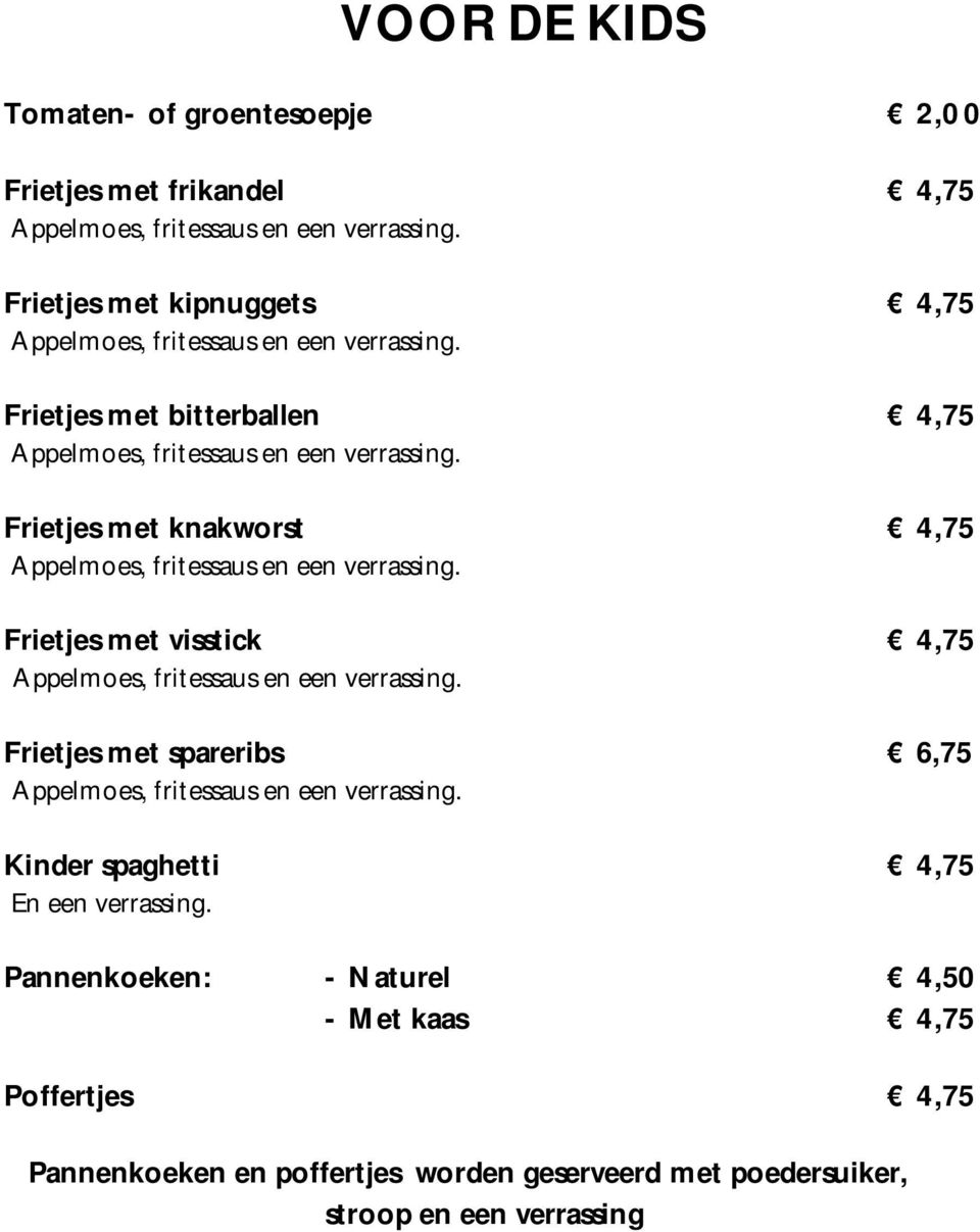 Frietjes met knakworst 4,75 Appelmoes, fritessaus en een verrassing. Frietjes met visstick 4,75 Appelmoes, fritessaus en een verrassing.