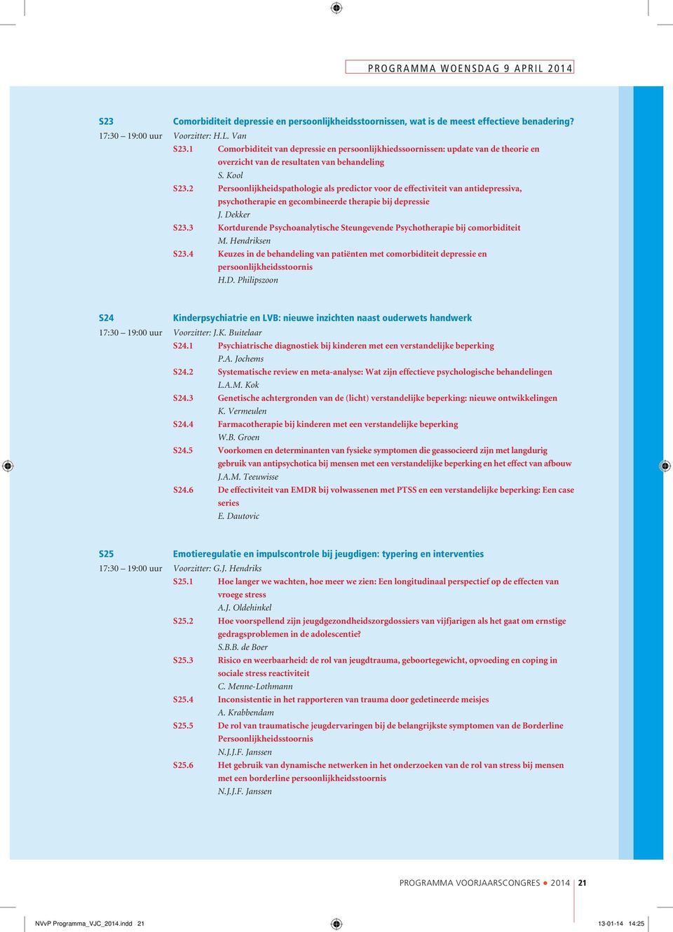 2 Persoonlijkheidspathologie als predictor voor de effectiviteit van antidepressiva, psychotherapie en gecombineerde therapie bij depressie J. Dekker S23.